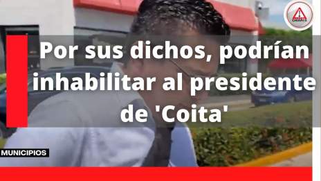Por sus dichos, podrían inhabilitar al presidente de ‘Coita’